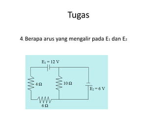 Tugas
4. Berapa arus yang mengalir pada E1 dan E2
 