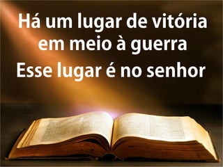 Há um lugar de vitória
em meio à guerra
Esse lugar é no senhor
 