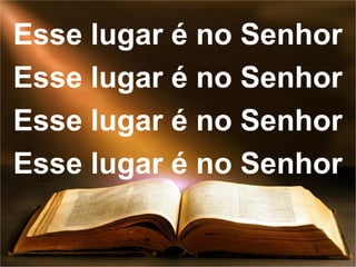 Esse lugar é no Senhor
Esse lugar é no Senhor
Esse lugar é no Senhor
Esse lugar é no Senhor
 
