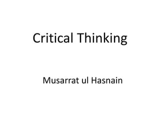 Musarrat ul Hasnain
Critical Thinking
 