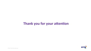 ©	Bri9sh	Telecommunica9ons	plc	
Thank	you	for	your	aOenBon	
 