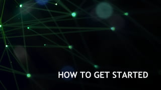 22
HOW TO GET STARTED
 