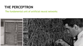 6
THE PERCEPTRON
The fundamental unit of artificial neural networks
 