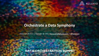 DATA ORCHESTRATION SUMMIT
2019
Orchestrate a Data Symphony
Haoyuan (H.Y.) Li | Founder & CTO | haoyuan@alluxio.com | @haoyuan
 