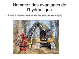 Nommez des avantages de l’hydraulique Travail à plusieurs endroit à la fois. (Versus mécanique)  