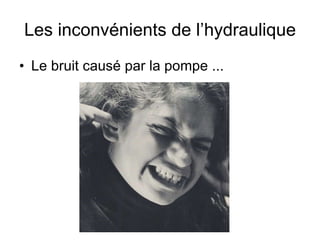Les inconvénients de l’hydraulique Le bruit causé par la pompe ... 