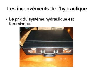 Les inconvénients de l’hydraulique Le prix du système hydraulique est faramineux. 