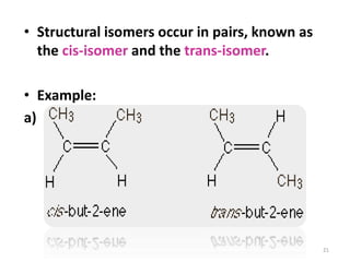 21
• Structural isomers occur in pairs, known as
the cis-isomer and the trans-isomer.
• Example:
a)
 