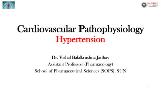 Cardiovascular Pathophysiology
Hypertension
Dr. Vishal Balakrushna Jadhav
Assistant Professor (Pharmacology)
School of Pharmaceutical Sciences (SOPS), SUN
1
 