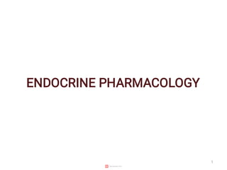 ENDOCRINE PHARMACOLOGY
1
 