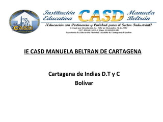IE CASD MANUELA BELTRAN DE CARTAGENA
Cartagena de Indias D.T y C
Bolívar
 