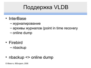 Поддержка  VLDB InterBase журналирование архивы журналов ( point in time recovery online dump Firebird nbackup nbackup <> online dump © iBase.ru, IBSurgeon, 2008 