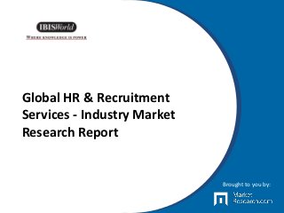 Global HR & Recruitment
Services - Industry Market
Research Report
Brought to you by:
 