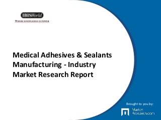 Medical Adhesives & Sealants
Manufacturing - Industry
Market Research Report
Brought to you by:
 