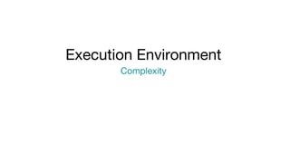 Execution Environment
Complexity
 