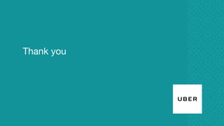 Thank you
Proprietary and confidential © 2016 Uber Technologies, Inc. All rights reserved. No part of this document may be
reproduced or utilized in any form or by any means, electronic or mechanical, including photocopying, recording, or
by any information storage or retrieval systems, without permission in writing from Uber. This document is intended
only for the use of the individual or entity to whom it is addressed and contains information that is privileged,
confidential or otherwise exempt from disclosure under applicable law. All recipients of this document are notified
that the information contained herein includes proprietary and confidential information of Uber, and recipient may not
make use of, disseminate, or in any way disclose this document or any of the enclosed information to any person
other than employees of addressee to the extent necessary for consultations with authorized personnel of Uber.
 