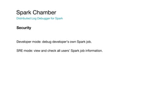 Spark Chamber
SRE version - Cluster wide insights
● Dimensions - Jobs
○ All
○ Single team
○ Single engineer
● Dimensions -...