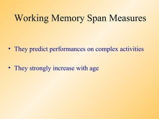 Working Memory Span Measures


• They predict performances on complex activities

• They strongly increase with age
 