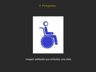 3. Pictograma  Imagem estilizada que simboliza uma idéia 