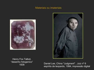 Materiais ou imateriais Daniel Lee, China "Judgment" , Juiz nº 6 espírito de leopardo, 1994, impressão digital  Henry Fox Talbot, “desenho fotogenico” 1838 