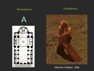 Monosémica Polissêmica   A Maurizio Cattelan , Mãe   