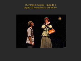 11. Imagem natural – quando o objeto se representa a si mesmo 
