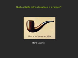 Qual a relação entre a linguagem e a imagem? René Magritte 