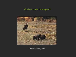 Qual é o poder da imagem? Kevin Carter, 1994 