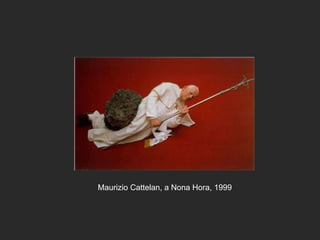 Maurizio Cattelan, a Nona Hora, 1999 