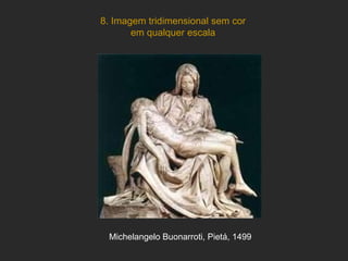 8. Imagem tridimensional sem cor em qualquer escala Michelangelo Buonarroti, Pietá, 1499 