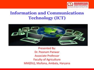Information and Communications
Technology (ICT)
Presented By:
Dr. Poonam Panwar
Associate Professor
Faculty of Agriculture
MM(DU), Mullana, Ambala, Haryana
 