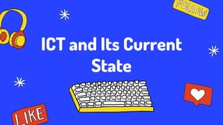 ICT and Its Current
State
 