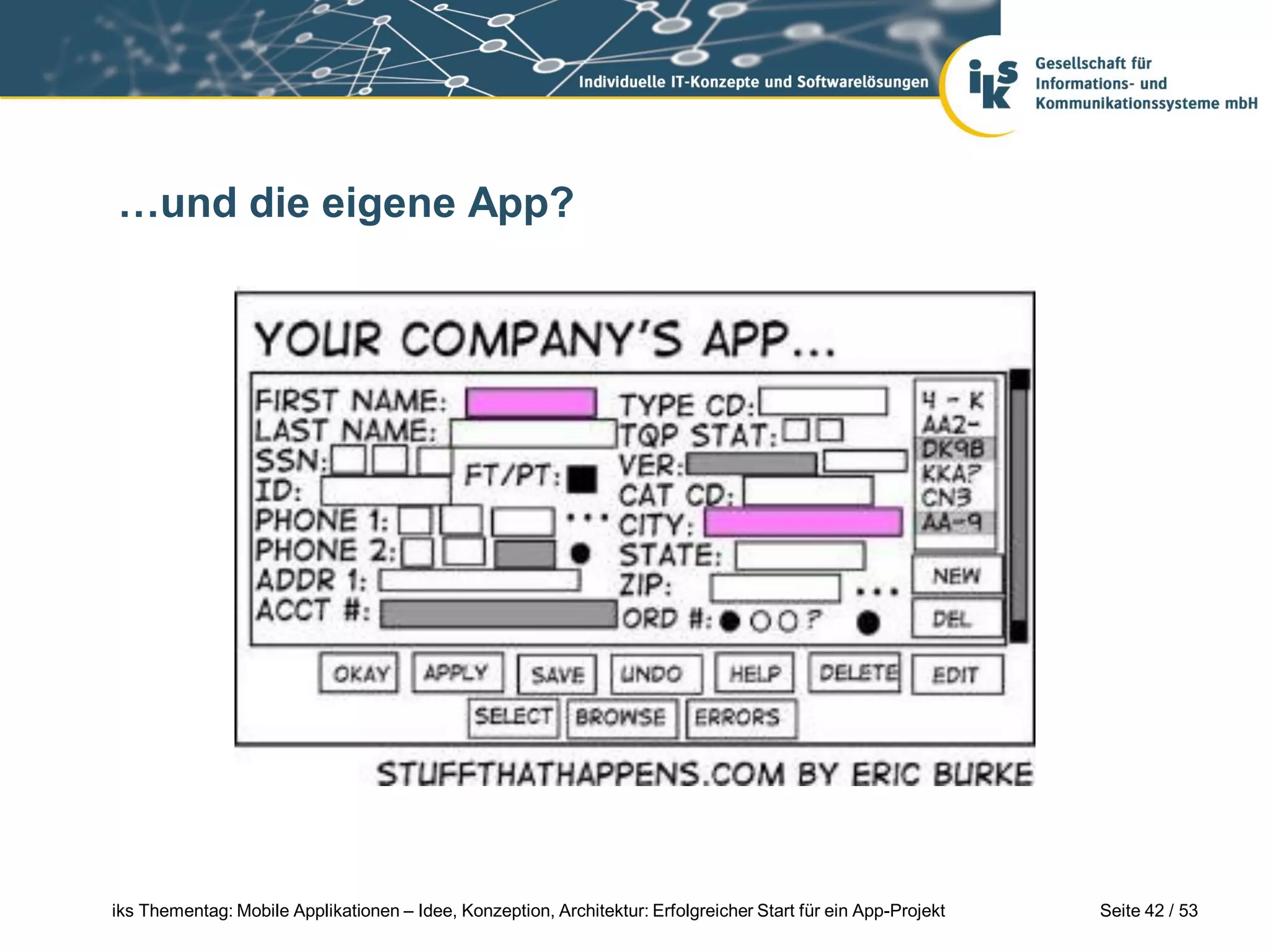 …und die eigene App?




iks Thementag: Mobile Applikationen – Idee, Konzeption, Architektur: Erfolgreicher Start für ein App-Projekt   Seite 42 / 53
 