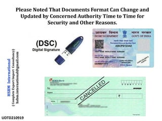 Please Noted That Documents Format Can Change and
Updated by Concerned Authority Time to Time for
Security and Other Reasons.
HSBM
International
(
Complete
Export
Import
Consultancy)
hsbm.international@gmail.com
UDTD210919
 