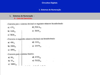 Circuitos Digitais
1. Sistemas de Numeração
1. Sistemas de Numeração -
A - Lista de Exercícios:
 