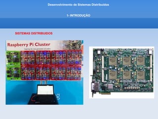 Desenvolvimento de Sistemas Distribuídos
1- INTRODUÇÂO
SISTEMAS DISTRIBUIDOS
 