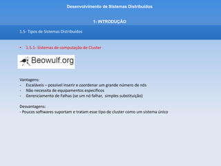 Desenvolvimento de Sistemas Distribuídos
1- INTRODUÇÂO
1.5- Tipos de Sistemas Distribuídos
• 1.5.1- Sistemas de computação de Cluster
 