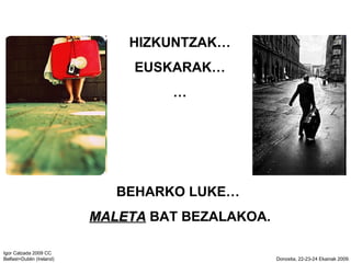 HIZKUNTZAK EUSKARAK  BEHARKO LUKE   MALETA  BAT BEZALAKOA. 