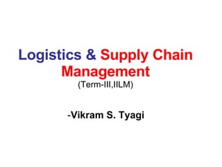 Logistics &  Supply Chain Management (Term-III,IILM) - Vikram S. Tyagi  