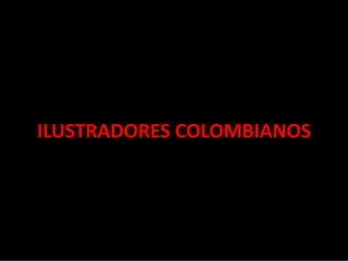 ILUSTRADORES COLOMBIANOS
 