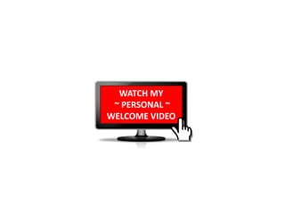 WATCH MY
~ PERSONAL ~
WELCOME VIDEO
 