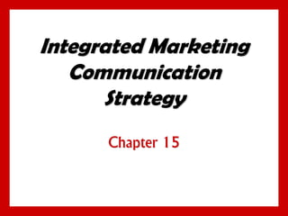 Integrated Marketing
Communication
Strategy
Chapter 15
 
