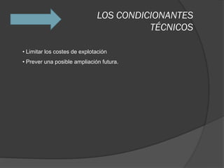 LOS CONDICIONANTES
                                        TÉCNICOS

• Limitar los costes de explotación
• Prever una posible ampliación futura.
 