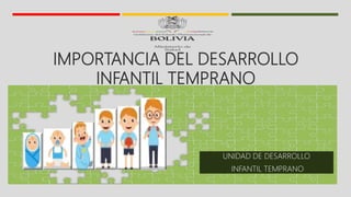 IMPORTANCIA DEL DESARROLLO
INFANTIL TEMPRANO
UNIDAD DE DESARROLLO
INFANTIL TEMPRANO
 