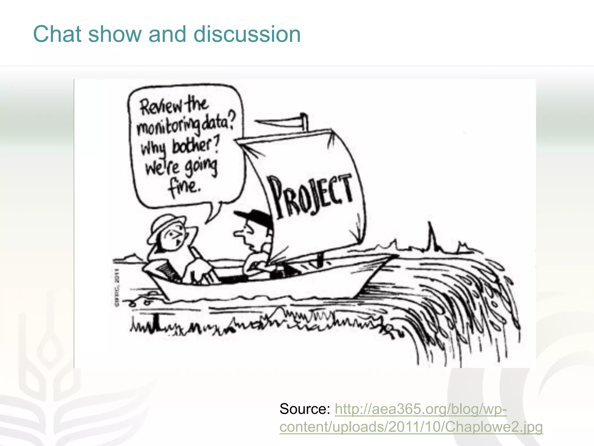 Chat show and discussion
Source: http://aea365.org/blog/wp-
content/uploads/2011/10/Chaplowe2.jpg
 