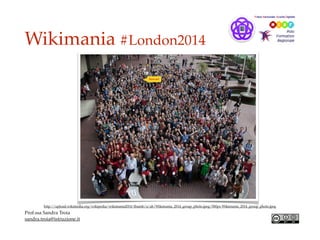 Wikimania #London2014
Prof.ssa Sandra Troia
sandra.troia@istruzione.it
http://upload.wikimedia.org/wikipedia/wikimania2014/thumb/a/ab/Wikimania_2014_group_photo.jpeg/500px-Wikimania_2014_group_photo.jpeg
Sono qui!
 