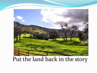 Put the land back in the story
 