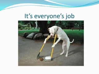 It’s everyone’s job
 
