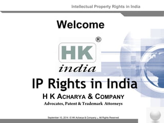 Intellectual Property Rights in India 
Welcome 
IP Rights in India 
H K ACHARYA & COMPANY 
Advocates, Patent & Trademark Attorneys 
September 10, 2014 © HK Acharya & Company . All Rights Reserved 
 