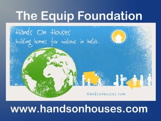 The Equip Foundation
www.handsonhouses.com
 